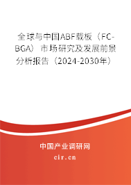 全球與中國ABF載板（FC-BGA）市場研究及發(fā)展前景分析報(bào)告（2024-2030年）
