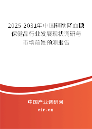 2025-2031年中國輔助降血糖保健品行業(yè)發(fā)展現狀調研與市場前景預測報告 2025-2031年中國輔助降血糖保健品行業(yè)發(fā)展現狀調研與市場前景預測報告