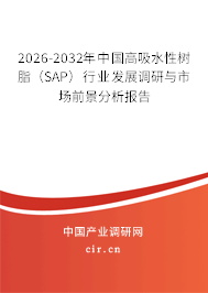 2026-2032年中國高吸水性樹脂(SAP)行業(yè)發(fā)展調(diào)研與市場前景分析報告 2026-2032年中國高吸水性樹脂(SAP)行業(yè)發(fā)展調(diào)研與市場前景分析報告