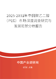 2025-2031年中國聚乙二醇（PEG）市場(chǎng)深度調(diào)查研究與發(fā)展前景分析報(bào)告