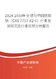 2024-2030年全球與中國硫酸鈉（CAS 7757-82-6）行業(yè)發(fā)展研究及行業(yè)前景分析報告