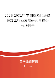 2025-2031年中國棉及化纖紡織加工行業(yè)發(fā)展研究與趨勢分析報告
