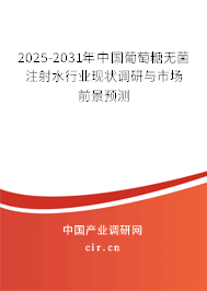 2025-2031年中國葡萄糖無菌注射水行業(yè)現(xiàn)狀調(diào)研與市場前景預(yù)測