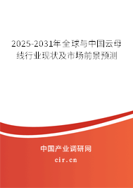 2025-2031年全球與中國云母線行業(yè)現(xiàn)狀及市場前景預(yù)測 2025-2031年全球與中國云母線行業(yè)現(xiàn)狀及市場前景預(yù)測