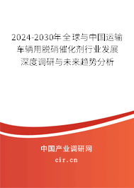 2024-2030年全球與中國(guó)運(yùn)輸車輛用脫硝催化劑行業(yè)發(fā)展深度調(diào)研與未來(lái)趨勢(shì)分析