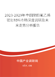 2023-2029年中國(guó)聚四氟乙烯密封材料市場(chǎng)深度調(diào)研及未來(lái)走勢(shì)分析報(bào)告