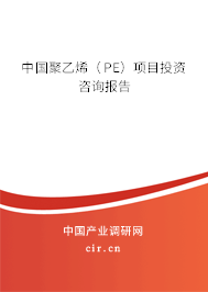 中國(guó)聚乙烯（PE）項(xiàng)目投資咨詢報(bào)告
