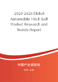 2020-2026 Global Automobile Hitch Ball Market Research and Trends Report 2020-2026 Global Automobile Hitch Ball Market Research and Trends Report