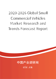 2020-2026 Global Small Commercial Vehicles Market Research and Trends Forecast Report 2020-2026 Global Small Commercial Vehicles Market Research and Trends Forecast Report