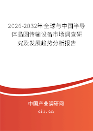 2026-2032年全球與中國(guó)半導(dǎo)體晶圓傳輸設(shè)備市場(chǎng)調(diào)查研究及發(fā)展趨勢(shì)分析報(bào)告