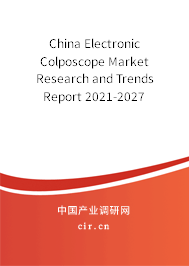 China Electronic Colposcope Market Research and Trends Report 2021-2027 China Electronic Colposcope Market Research and Trends Report 2021-2027