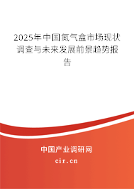 2025年中國氮氣盒市場現(xiàn)狀調(diào)查與未來發(fā)展前景趨勢報告 2025年中國氮氣盒市場現(xiàn)狀調(diào)查與未來發(fā)展前景趨勢報告