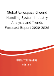 Global Aerospace Ground Handling System Industry Analysis and Trends Forecast Report 2020-2026 Global Aerospace Ground Handling System Industry Analysis and Trends Forecast Report 2020-2026