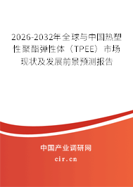 2026-2032年全球與中國熱塑性聚酯彈性體（TPEE）市場現(xiàn)狀及發(fā)展前景預測報告