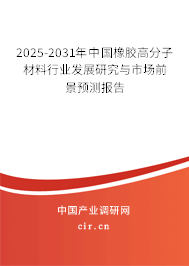 2025-2031年中國(guó)橡膠高分子材料行業(yè)發(fā)展研究與市場(chǎng)前景預(yù)測(cè)報(bào)告 2025-2031年中國(guó)橡膠高分子材料行業(yè)發(fā)展研究與市場(chǎng)前景預(yù)測(cè)報(bào)告