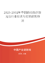 2025-2031年中國自動指示旋光儀行業(yè)現(xiàn)狀與前景趨勢預(yù)測 2025-2031年中國自動指示旋光儀行業(yè)現(xiàn)狀與前景趨勢預(yù)測