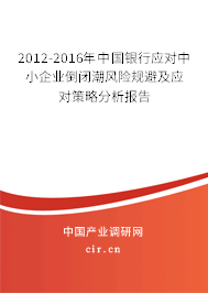 2012-2016年中國銀行應對中小企業(yè)倒閉潮風險規(guī)避及應對策略分析報告