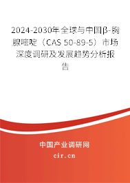2024-2030年全球與中國β-胸腺嘧啶（CAS 50-89-5）市場深度調(diào)研及發(fā)展趨勢分析報告