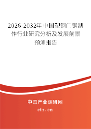 2026-2032年中國(guó)塑鋼門鋼制作行業(yè)研究分析及發(fā)展前景預(yù)測(cè)報(bào)告 2026-2032年中國(guó)塑鋼門鋼制作行業(yè)研究分析及發(fā)展前景預(yù)測(cè)報(bào)告
