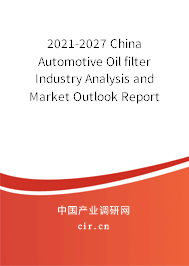 2021-2027 China Automotive Oil filter Industry Analysis and Market Outlook Report