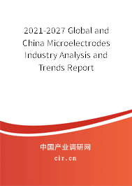 2021-2027 Global and China Microelectrodes Industry Analysis and Trends Report 2021-2027 Global and China Microelectrodes Industry Analysis and Trends Report