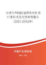 全球與中國保濕抗氧化乳液行業(yè)現狀及前景趨勢報告（2025-2031年）