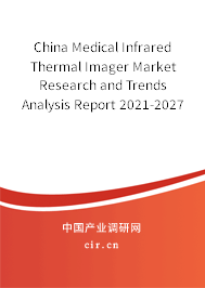 China Medical Infrared Thermal Imager Market Research and Trends Analysis Report 2021-2027 China Medical Infrared Thermal Imager Market Research and Trends Analysis Report 2021-2027