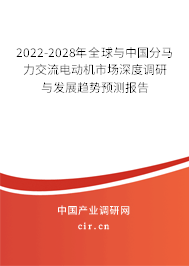 2022-2028年全球與中國分馬力交流電動機市場深度調(diào)研與發(fā)展趨勢預測報告 2022-2028年全球與中國分馬力交流電動機市場深度調(diào)研與發(fā)展趨勢預測報告