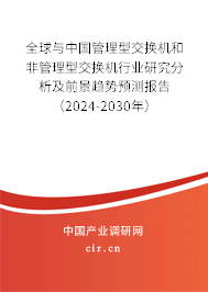 全球與中國管理型交換機和非管理型交換機行業(yè)研究分析及前景趨勢預(yù)測報告（2024-2030年）