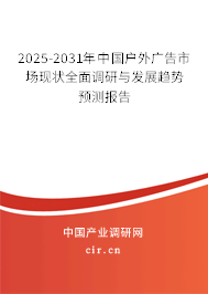 2025-2031年中國戶外廣告市場現(xiàn)狀全面調(diào)研與發(fā)展趨勢預(yù)測報(bào)告 2025-2031年中國戶外廣告市場現(xiàn)狀全面調(diào)研與發(fā)展趨勢預(yù)測報(bào)告