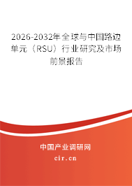 2026-2032年全球與中國路邊單元(RSU)行業(yè)研究及市場前景報告 2026-2032年全球與中國路邊單元(RSU)行業(yè)研究及市場前景報告