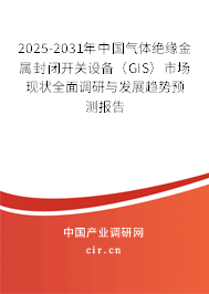 2025-2031年中國氣體絕緣金屬封閉開關(guān)設(shè)備（GIS）市場現(xiàn)狀全面調(diào)研與發(fā)展趨勢預(yù)測報告