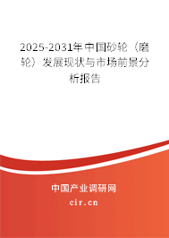 2025-2031年中國砂輪（磨輪）發(fā)展現(xiàn)狀與市場前景分析報告