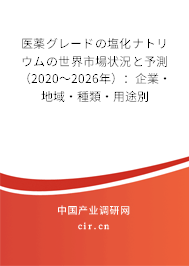 醫(yī)薬グレードの塩化ナトリウムの世界市場(chǎng)狀況と予測(cè)（2020～2026年）：企業(yè)·地域·種類(lèi)·用途別