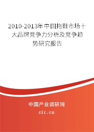 2010-2013年中國(guó)拖鞋市場(chǎng)十大品牌競(jìng)爭(zhēng)力分析及競(jìng)爭(zhēng)趨勢(shì)研究報(bào)告