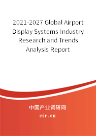 2021-2027 Global Airport Display Systems Industry Research and Trends Analysis Report