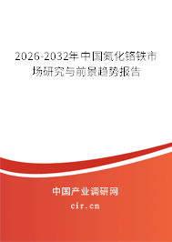 2026-2032年中國氮化鉻鐵市場研究與前景趨勢報(bào)告