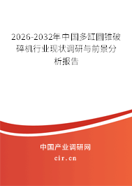 2025-2031年中國(guó)多缸圓錐破碎機(jī)行業(yè)現(xiàn)狀調(diào)研與前景分析報(bào)告