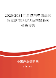 2025-2031年全球與中國(guó)高頻感應(yīng)爐市場(chǎng)現(xiàn)狀及前景趨勢(shì)分析報(bào)告