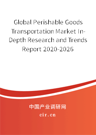 Global Perishable Goods Transportation Market In-Depth Research and Trends Report 2020-2026