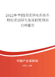 2022年中國海底供電系統(tǒng)市場現(xiàn)狀調(diào)研與發(fā)展趨勢預(yù)測分析報(bào)告 2022年中國海底供電系統(tǒng)市場現(xiàn)狀調(diào)研與發(fā)展趨勢預(yù)測分析報(bào)告