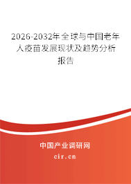 2026-2032年全球與中國老年人疫苗發(fā)展現(xiàn)狀及趨勢分析報告