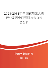 2025-2031年中國農(nóng)用無人機行業(yè)發(fā)展全面調研與未來趨勢分析 2025-2031年中國農(nóng)用無人機行業(yè)發(fā)展全面調研與未來趨勢分析