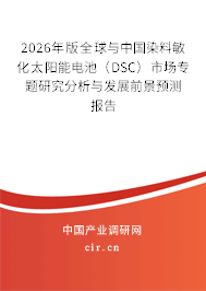 2026年版全球與中國染料敏化太陽能電池(DSC)市場專題研究分析與發(fā)展前景預(yù)測報告 2026年版全球與中國染料敏化太陽能電池(DSC)市場專題研究分析與發(fā)展前景預(yù)測報告