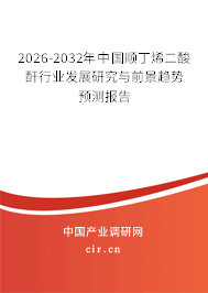 2026-2032年中國順丁烯二酸酐行業(yè)發(fā)展研究與前景趨勢預測報告