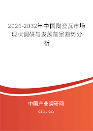 2026-2032年中國陶瓷瓦市場現(xiàn)狀調(diào)研與發(fā)展前景趨勢分析 2026-2032年中國陶瓷瓦市場現(xiàn)狀調(diào)研與發(fā)展前景趨勢分析