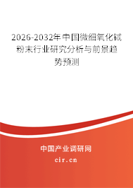 2026-2032年中國(guó)微細(xì)氧化鋱粉末行業(yè)研究分析與前景趨勢(shì)預(yù)測(cè)
