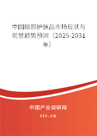 中國眼部護(hù)膚品市場現(xiàn)狀與前景趨勢預(yù)測(2025-2031年) 中國眼部護(hù)膚品市場現(xiàn)狀與前景趨勢預(yù)測(2025-2031年)