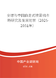 全球與中國自走式噴霧機市場研究及發(fā)展前景(2025-2031年) 全球與中國自走式噴霧機市場研究及發(fā)展前景(2025-2031年)