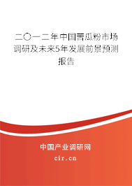 二〇一二年中國苦瓜粉市場調(diào)研及未來5年發(fā)展前景預(yù)測報告
